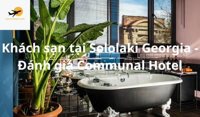 Khách sạn tại Sololaki Georgia - Đánh giá Communal Hotel