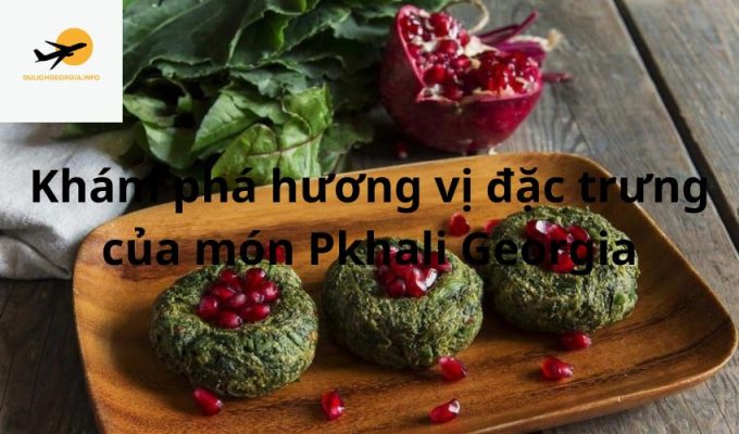 Khám phá hương vị đặc trưng của món Pkhali Georgia