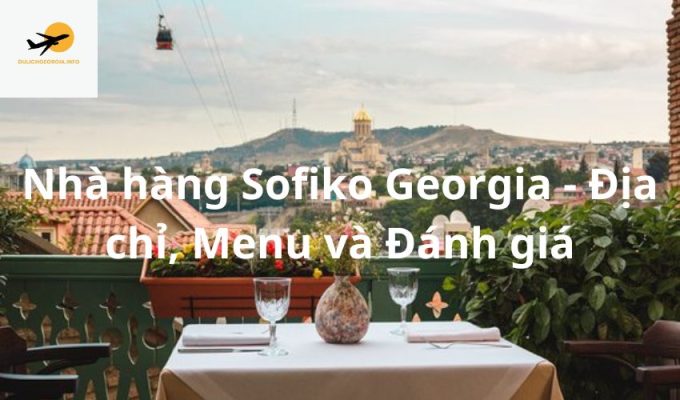 Nhà hàng Sofiko Georgia - Địa chỉ, Menu và Đánh giá