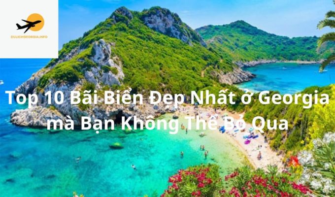 Top 10 Bãi Biển Đẹp Nhất ở Georgia mà Bạn Không Thể Bỏ Qua