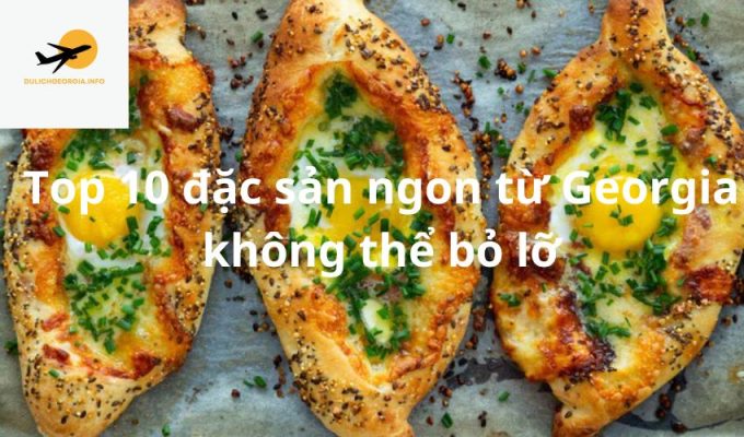 Top 10 đặc sản ngon từ Georgia không thể bỏ lỡ