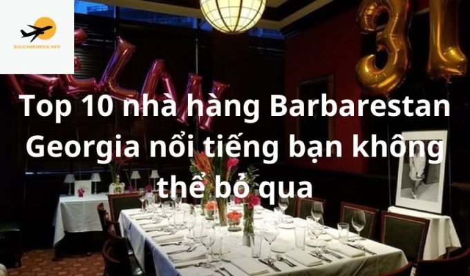 Top 10 nhà hàng Barbarestan Georgia nổi tiếng bạn không thể bỏ qua