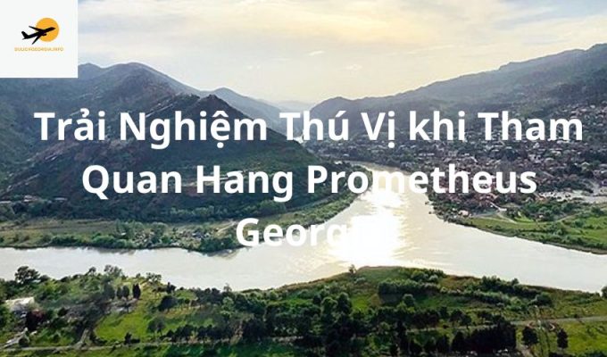 Trải Nghiệm Thú Vị khi Tham Quan Hang Prometheus Georgia